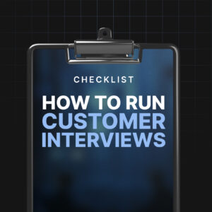 How to Run Effective Customer Interviews - Checklist
